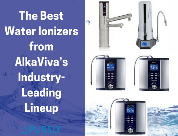 The Best Water Ionizers from AlkaViva’s Industry-Leading Lineup